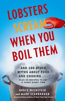 Lobsters Scream When You Boil Them: And 100 Other Myths About Food and Cooking...Plus 25 Recipes to Get It Right Every Time