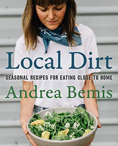 Local Dirt: Seasonal Recipes for Eating Close to Home (Farm-to-Table Cookbooks Book 2)