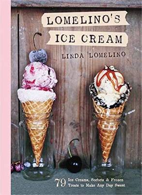Lomelino's Ice Cream: 79 Ice Creams, Sorbets, and Frozen Treats to Make Any Day Sweet