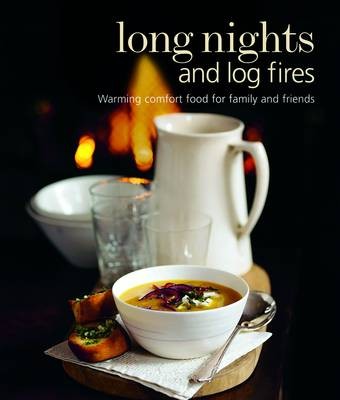 Long Nights and Log Fires: Warming Comfort Food for Family and Friends