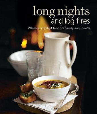 Long Nights and Log Fires: Warming Comfort Food for Family and Friends