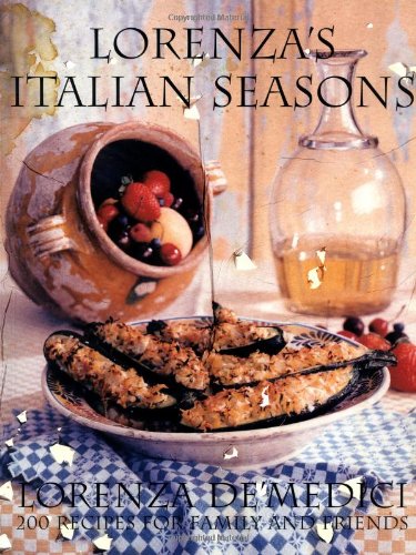 Lorenza's Italian Seasons: 200 Recipes For Family And Friends
