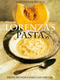 Lorenza's Pasta: 200 Recipes For Family And Friends