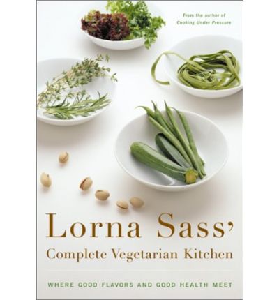 Lorna Sass' Complete Vegetarian Kitchen: Where Good Flavors and Good Health Meet