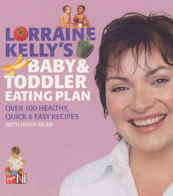 Lorraine Kelly's Baby and Toddler Eating Plan: Over 100 Healthy, Quick and Easy Recipes