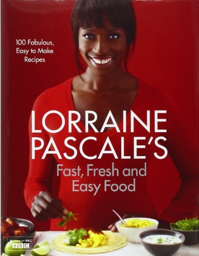 Lorraine Pascale's Fast, Fresh and Easy Food: 100 Fabulous, Easy to