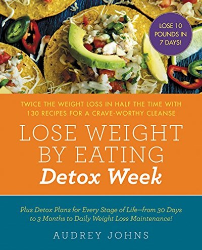 Lose Weight by Eating: Detox Week: Twice the Weight Loss in Half the Time with 130 recipes for a Crave-Worthy Cleanse