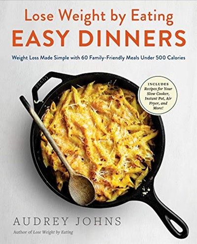 Lose Weight by Eating: Easy Dinners: Weight Loss Made Simple with 60 Family-Friendly Meals Under 500 Calories