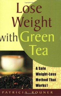 Lose Weight With Green Tea: A Safe, Sensible Way Toward Weight Management
