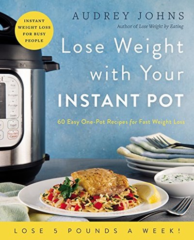 Lose Weight with Your Instant Pot: 60 Easy One-Pot Recipes for Fast Weight Loss (Lose Weight By Eating)