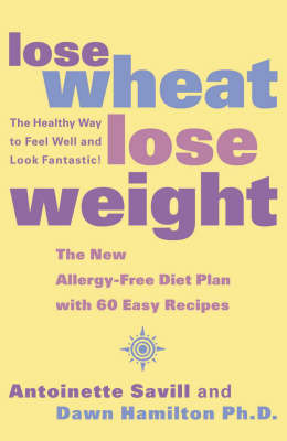 Lose Wheat, Lose Weight: The Healthy Way To Feel Well And Look Fantastic