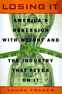 Losing It: America's Obsession with Weight and the Industry that Feeds on It