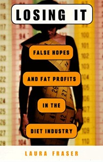 Losing It: False Hopes and Fat Profits in the Diet Industry