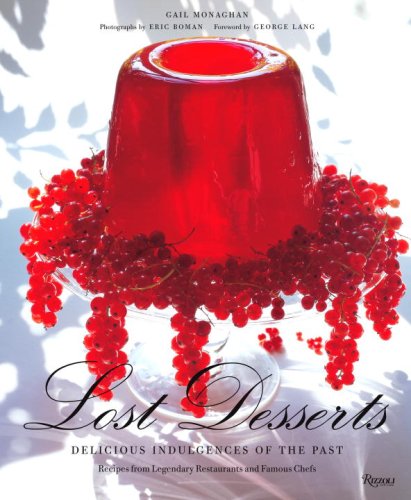 Lost Desserts: Baked Alaska, Souffle Rothschild, Charlotte Russe, And Many More Recipes From Legendary Restaurants And Famous Chefs