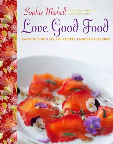 Love Good Food: Easy-to-Cook, Stylish Recipes, Modern Flavours