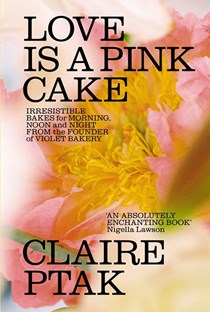 Love is a Pink Cake: Irresistible Bakes for Morning, Noon and Night