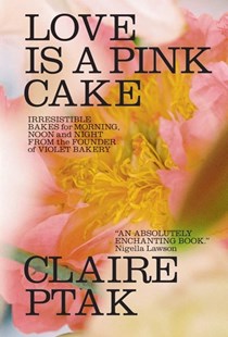 Love Is a Pink Cake: Irresistible Bakes and Treats for Morning, Noon, and Night