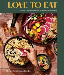 Love to Eat: 75 Easy, Craveworthy Recipes for Healthy, Intuitive Eating