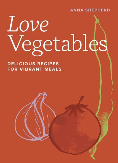 Love Vegetables: Delicious Recipes for Vibrant Meals
