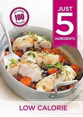Low Calorie: Make Life Simple with Over 100 Recipes Using 5 Ingredients or Few