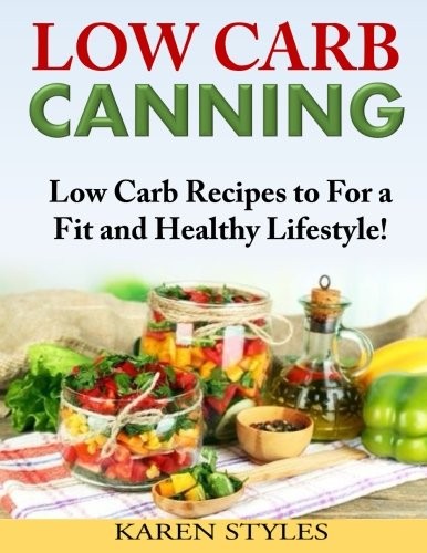 Low Carb Canning: Low Carb Recipes to for a Fit and Healthy Lifestyle!