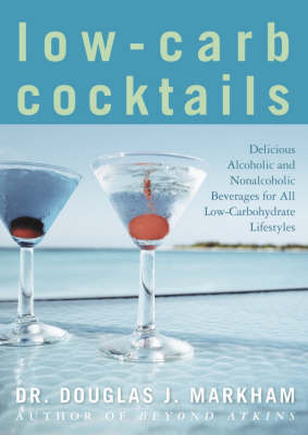Low-Carb Cocktails: Delicious Alcoholic and Nonalcoholic Beverages for All Low-Carbohydrate Lifestyles
