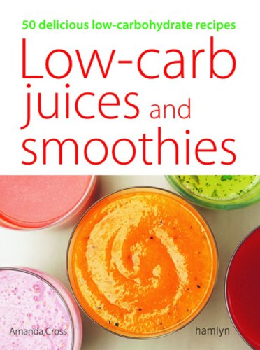 Low-Carb Juices And Smoothies: 50 Delicious Low-Carbohydrate Recipes