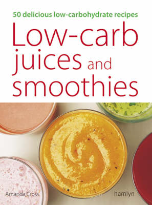 Low-Carb Juices and Smoothies: 50 Delicious Low-Carbohydrate Recipes