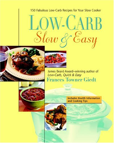 Low-Carb, Slow & Easy: 150 Fabulous Low-Carb Recipes For Your Slow Cooker