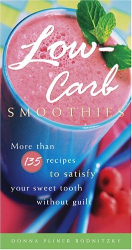 Low-Carb Smoothies: More Than 135 Recipes To Satisfy Your Sweet Tooth Without Guilt