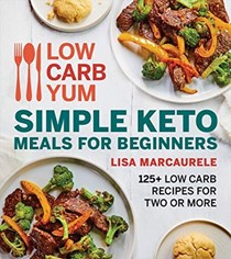 Low Carb Yum Simple Keto Meals for Beginners: 125+ Low Carb Recipes for Two or More