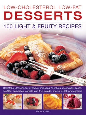 Low-cholesterol Low-fat Desserts: 100 Light & Fruity Recipes: Delectable Desserts for Everyday, Including Crumbles, Meringues, Cakes, Souffles, Compotes, Sorbets and Fruit Salads, Shown in 450 Photographs