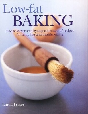 Low-Fat Baking: The Best Ever Step-by-Step Collection of Recipes for Tempting and Healthy Eating