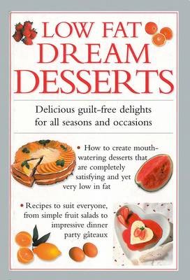 Low Fat Dream Desserts: Delicious Guilt-free Delights for All Seasons and Occasions
