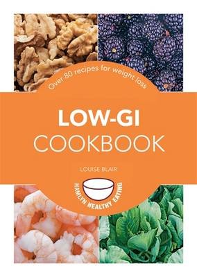 Low-GI Cookbook: Over 80 Delicious Recipes to Help You Lose Weight and Gain Health