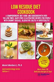 Low Residue Diet Cookbook: A Comprehensive Diet Guide and Cookbook with Over 130 Low Fiber Dairy Free Gluten Free Recipes for People with Crohn's Disease, Ulcerative Colitis and Diverticulitis