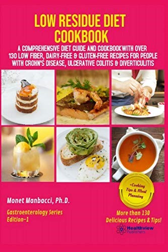 Low Residue Diet Cookbook: A Comprehensive Diet Guide and Cookbook with Over 130 Low Fiber Dairy Free Gluten Free Recipes for People with Crohn's Disease, Ulcerative Colitis and Diverticulitis