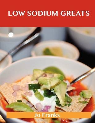 Low Sodium Greats: Delicious Low Sodium Recipes, The Top 74 Low Sodium Recipes