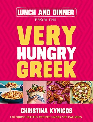 Lunch and Dinner from the Very Hungry Greek: 100 Quick Healthy Recipes Under 500 Calories