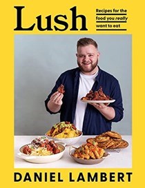 Lush: Recipes for the Food you Really Want to Eat