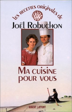 Ma Cuisine pour Vous: Les Recettes Originales de Joel Robuchon
