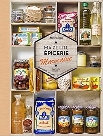 Ma Petite Epicerie Marocaine: 50 Produits Decryptes, 40 Recettes Associees