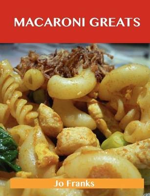 Macaroni Greats: Delicious Macaroni Recipes, The Top 100 Macaroni Recipes