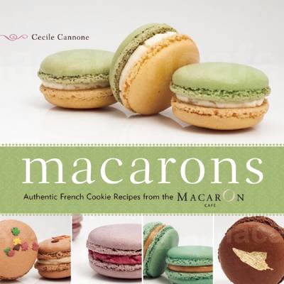 Macarons: Authentic French Cookie Recipes from the Acclaimed Chefs at ...