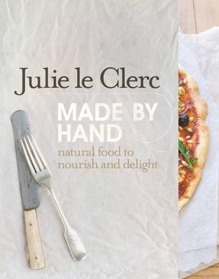 Made by Hand: Natural Food to Nourish and Delight