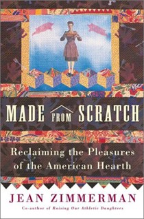 Made From Scratch: Reclaiming The Pleasures of The American Hearth