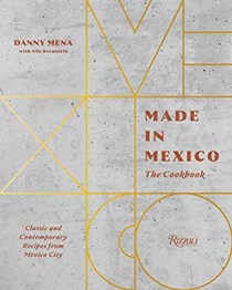 Made in Mexico: The Cookbook: Classic and Contemporary Recipes from Mexico City