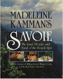 Madeleine Kamman's Savoie: The Land, People, and Food of the French Alps