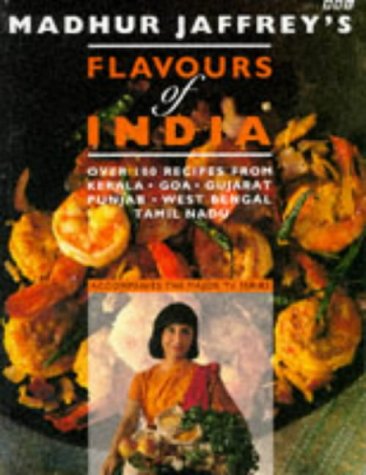 Madhur Jaffrey's Flavours of India: Over 130 Recipes from Kerala, Goa, Gujarat, Punjab, West Bengal, Tamil Nadu