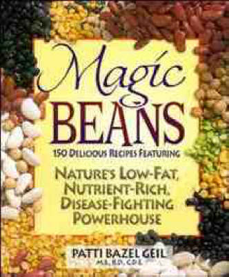 Magic Beans: 150 Delicious Recipes Featuring Nature's Low-fat, Nutrient Rich, Disease-fighting Powerhouse